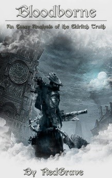 Color book cover of a tower, with a dark helmed figure holding weapons in both hands in the foreground, with clouds above and mist below. Title reads: Bloodborne. Subtitle reads: An Essay Analysis of the Eldrich Truth. Author line reads: By RedGrave.