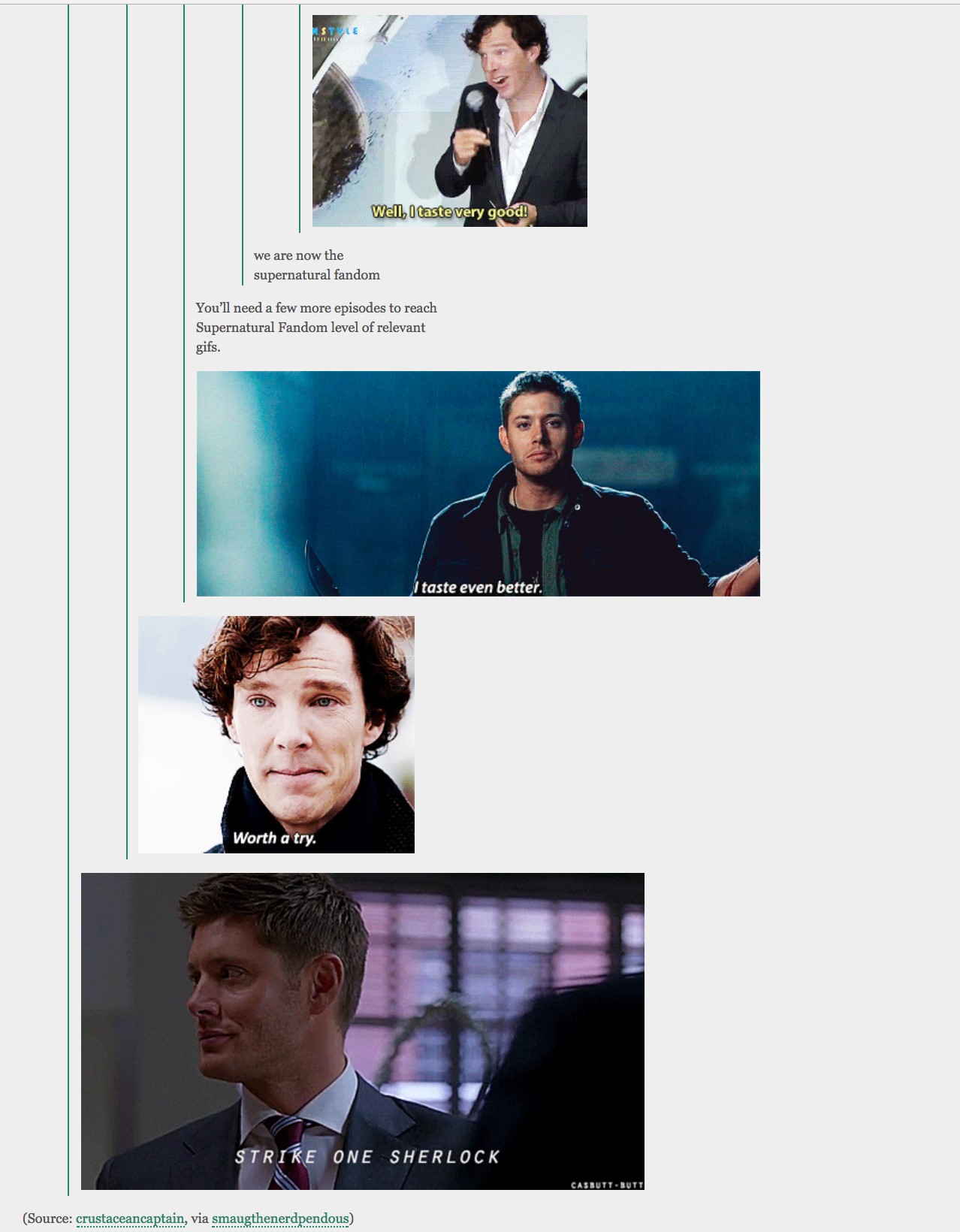 The first GIF is of Benedict Cumberbatch with the caption 'Well, I taste very good.' Beneath the GIF is the text 'we are now the supernatural fandom.' A Supernatural fan responds with 'You'll need a few more episodes to reach Supernatural Fandom level of relevant gifs.' The second GIF is of Jensen Ackles as Dean with the caption 'I taste even better.' The third is of Cumberbatch as Sherlock with the caption 'Worth a try.' The last GIF is of Ackles as Dean with the caption 'Strike one Sherlock.'