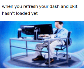 A distorted image of a man looking in extreme confusion at his computer screen, captioned 'when you refresh your dash and xkit hasn't loaded yet.'