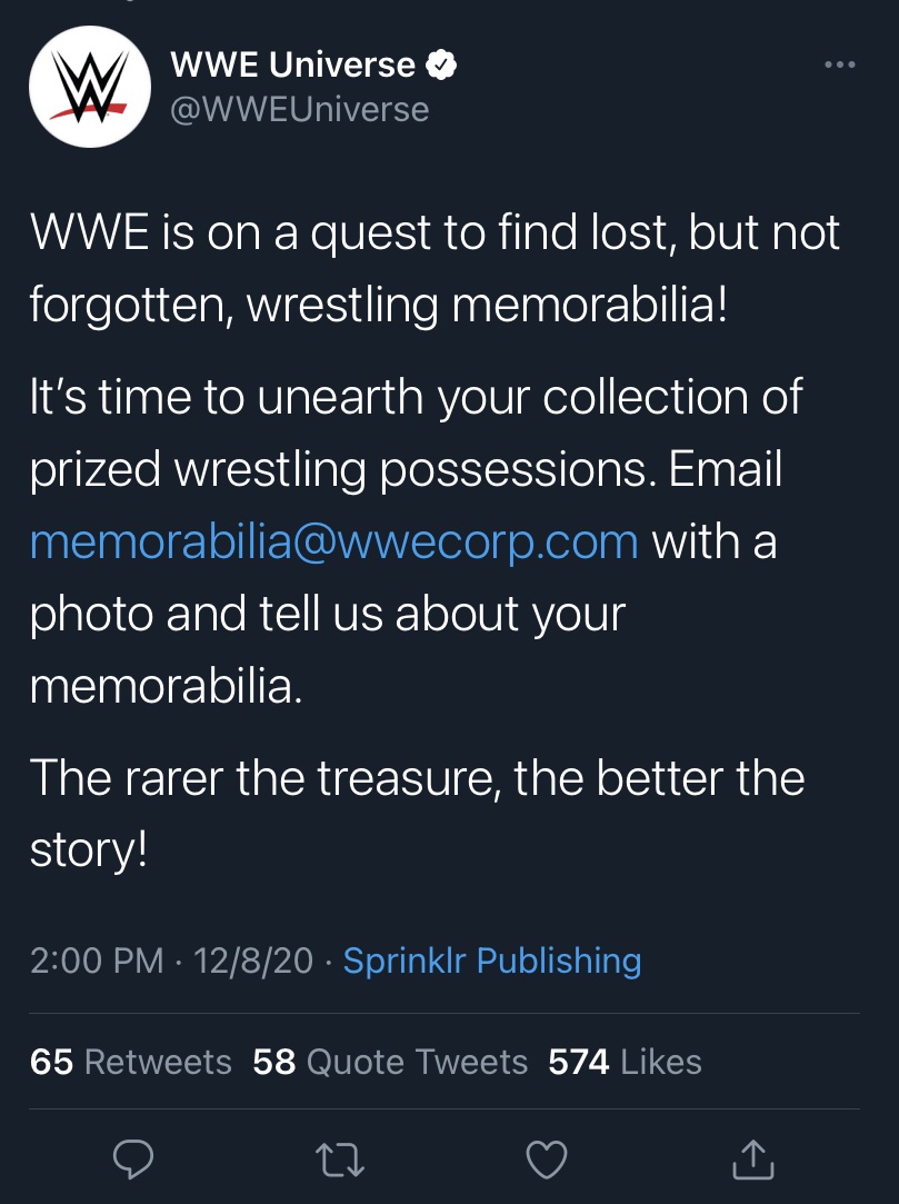 WWE Universse tweet reading: WWE is on a quest to find lost, but not forgotten, wrestling memorabilia! It's time to unearth your collection of prized wrestling possessions. Email memorabilia@wwecorp.com with a photo and tell us about your memorabilia. The rarer the treasure, the better the story!